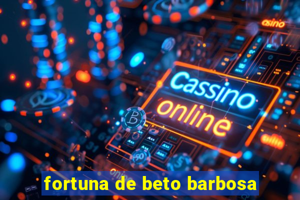 fortuna de beto barbosa